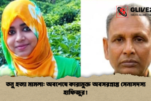 তনু হত্যা মামলা: অবশেষে কারামুক্ত অবসরপ্রাপ্ত সেনাসদস্য হাফিজুর!