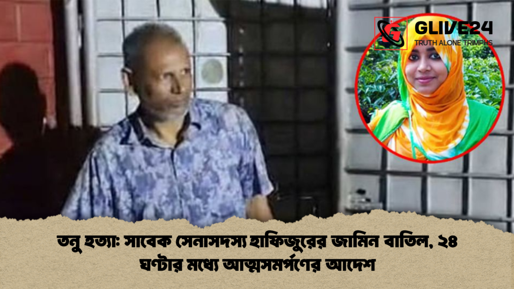 তনু হত্যা সাবেক সেনাসদস্য হাফিজুরের জামিন বাতিল ২৪ ঘণ্টার মধ্যে আত্মসমর্পণের আদেশ 2 তনু হত্যা: সাবেক সেনাসদস্য হাফিজুরের জামিন বাতিল, ২৪ ঘণ্টার মধ্যে আত্মসমর্পণের আদেশ