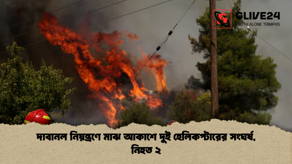 দাবানল নিয়ন্ত্রণে মাঝ আকাশে দুই হেলিকপ্টারের সংঘর্ষ নিহত ২ দাবানল নিয়ন্ত্রণে মাঝ আকাশে দুই হেলিকপ্টারের সংঘর্ষ, নিহত ২
