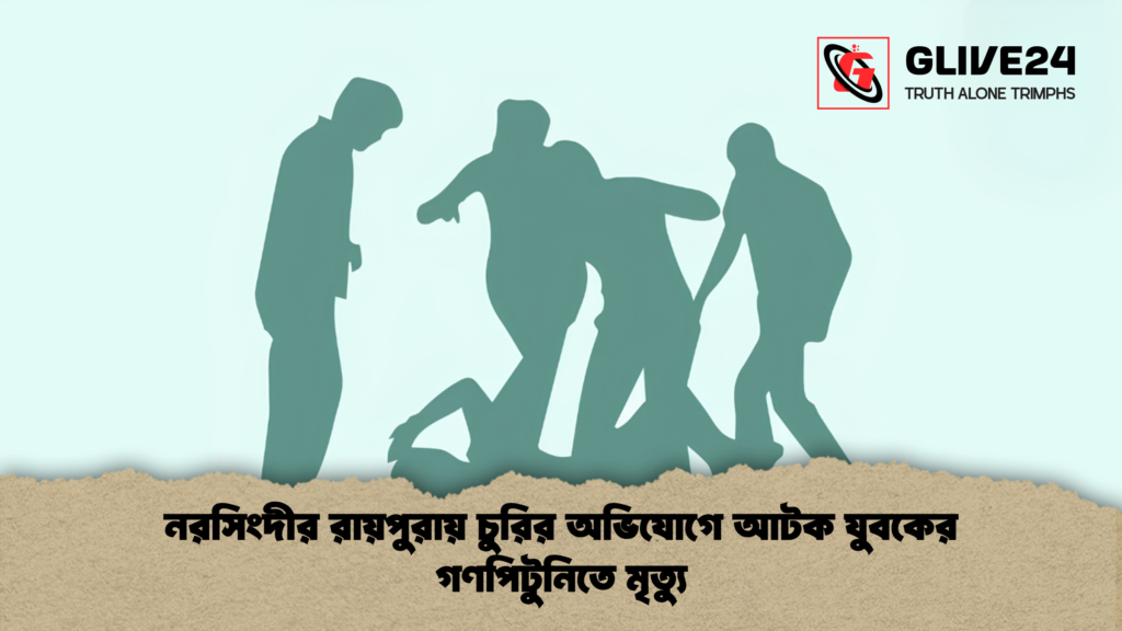 নরসিংদীর রায়পুরায় চুরির অভিযোগে আটক যুবকের গণপিটুনিতে মৃত্যু 1 নরসিংদীর রায়পুরায় চুরির অভিযোগে আটক যুবকের গণপিটুনিতে মৃত্যু
