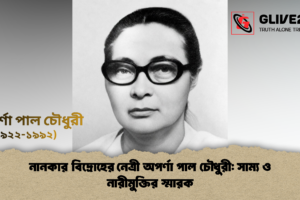 নানকার বিদ্রোহের নেত্রী অপর্ণা পাল চৌধুরী: সাম্য ও নারীমুক্তির স্মারক