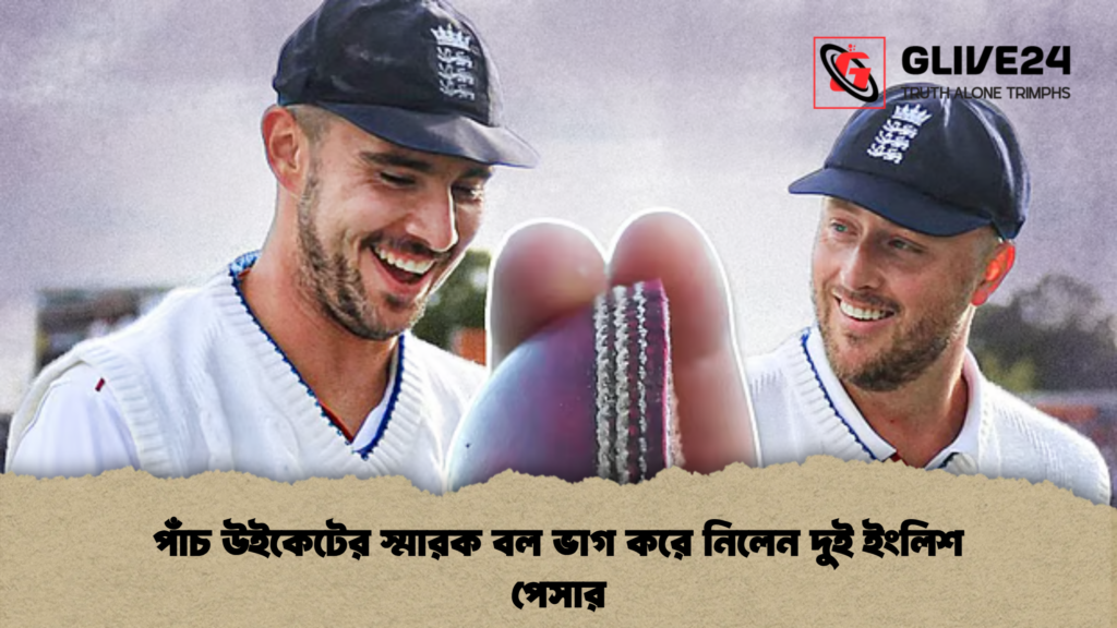 পাঁচ উইকেটের স্মারক বল ভাগ করে নিলেন দুই ইংলিশ পেসার পাঁচ উইকেটের স্মারক বল ভাগ করে নিলেন দুই ইংলিশ পেসার