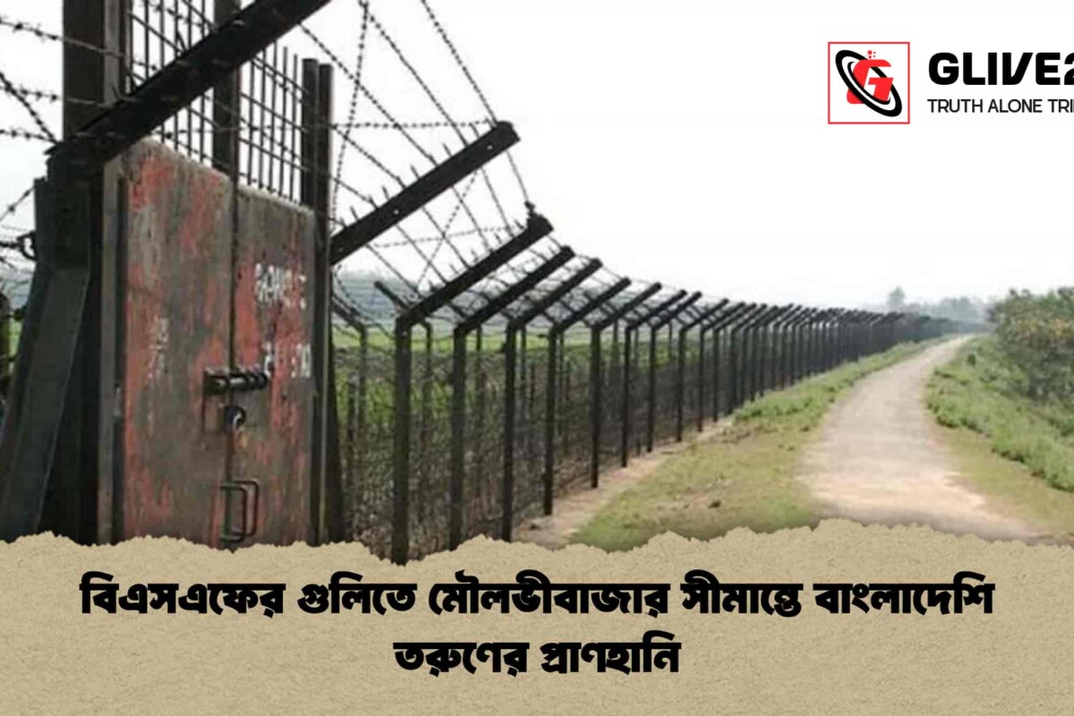 বিএসএফের গুলিতে মৌলভীবাজার সীমান্তে বাংলাদেশি তরুণের প্রাণহানি
