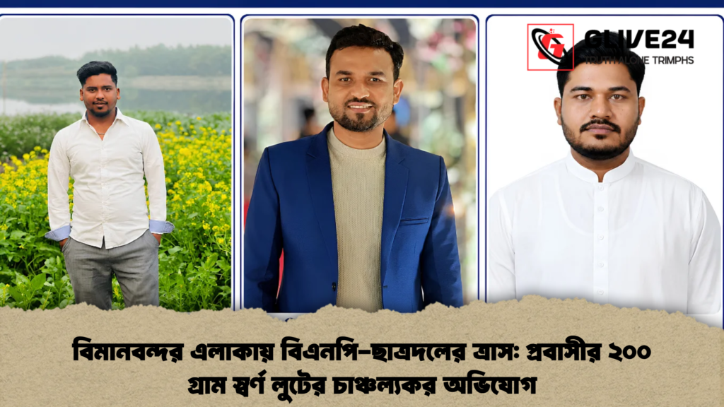 বিমানবন্দর এলাকায় বিএনপি-ছাত্রদলের ত্রাস: প্রবাসীর ২০০ গ্রাম স্বর্ণ লুটের চাঞ্চল্যকর অভিযোগ 3 বিমানবন্দর এলাকায় বিএনপি-ছাত্রদলের ত্রাস: প্রবাসীর ২০০ গ্রাম স্বর্ণ লুটের চাঞ্চল্যকর অভিযোগ