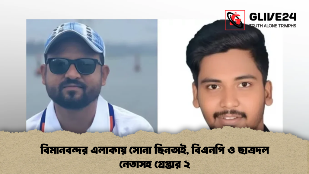বিমানবন্দর এলাকায় সোনা ছিনতাই, বিএনপি ও ছাত্রদল নেতাসহ গ্রেপ্তার ২