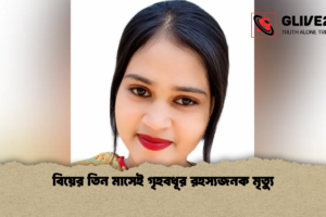 বিয়ের তিন মাসেই গৃহবধূর রহস্যজনক মৃত্যু
