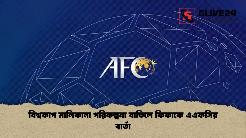 বিশ্বকাপ মালিকানা পরিকল্পনা বাতিলে ফিফাকে এএফসির বার্তা 1 বিশ্বকাপ মালিকানা পরিকল্পনা বাতিলে ফিফাকে এএফসির বার্তা