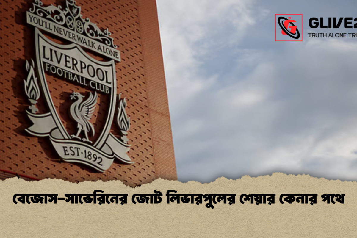 বেজোস-সাভেরিনের জোট লিভারপুলের শেয়ার কেনার পথে