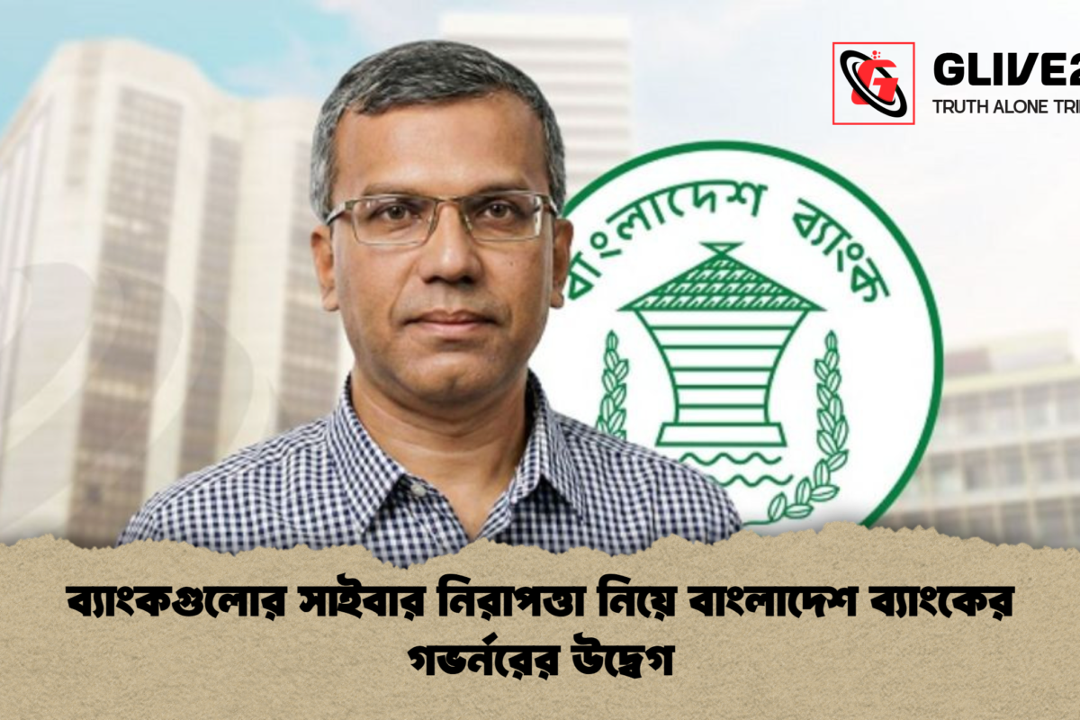 ব্যাংকগুলোর সাইবার নিরাপত্তা নিয়ে বাংলাদেশ ব্যাংকের গভর্নরের উদ্বেগ