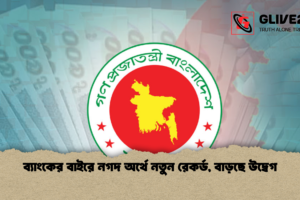 ব্যাংকের বাইরে নগদ অর্থে নতুন রেকর্ড, বাড়ছে উদ্বেগ