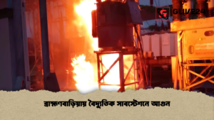 ব্রাহ্মণবাড়িয়ায় বৈদ্যুতিক সাবস্টেশনে আগুন