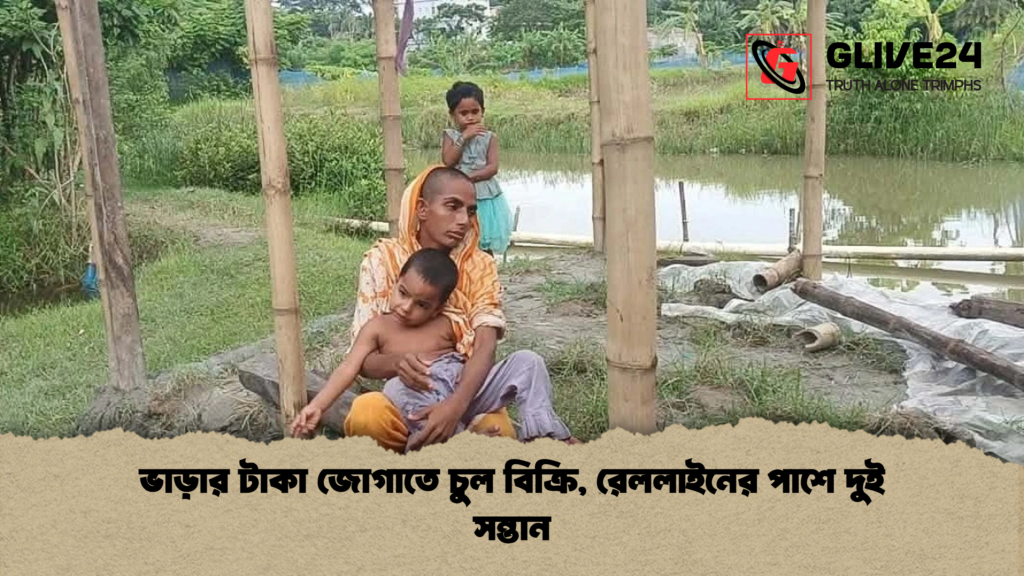 ভাড়ার টাকা জোগাতে চুল বিক্রি রেললাইনের পাশে দুই সন্তান ভাড়ার টাকা জোগাতে চুল বিক্রি, রেললাইনের পাশে দুই সন্তান