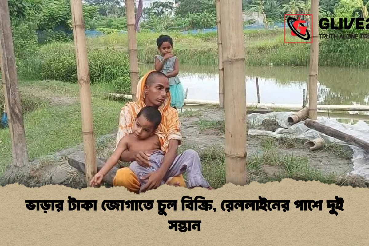 ভাড়ার টাকা জোগাতে চুল বিক্রি, রেললাইনের পাশে দুই সন্তান