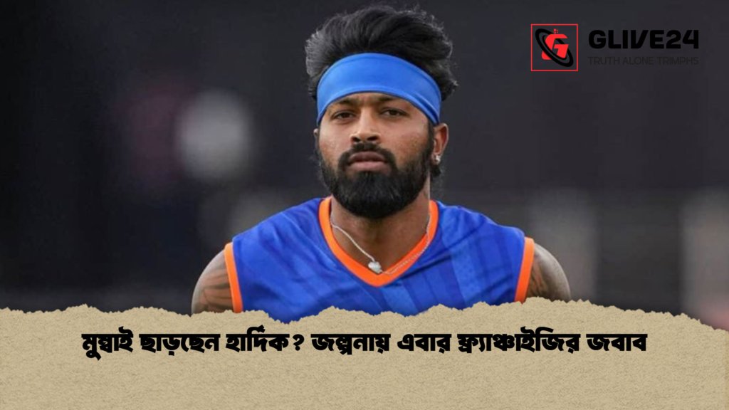 মুম্বাই ছাড়ছেন হার্দিক জল্পনায় এবার ফ্র্যাঞ্চাইজির জবাব 2 মুম্বাই ছাড়ছেন হার্দিক? জল্পনায় এবার ফ্র্যাঞ্চাইজির জবাব