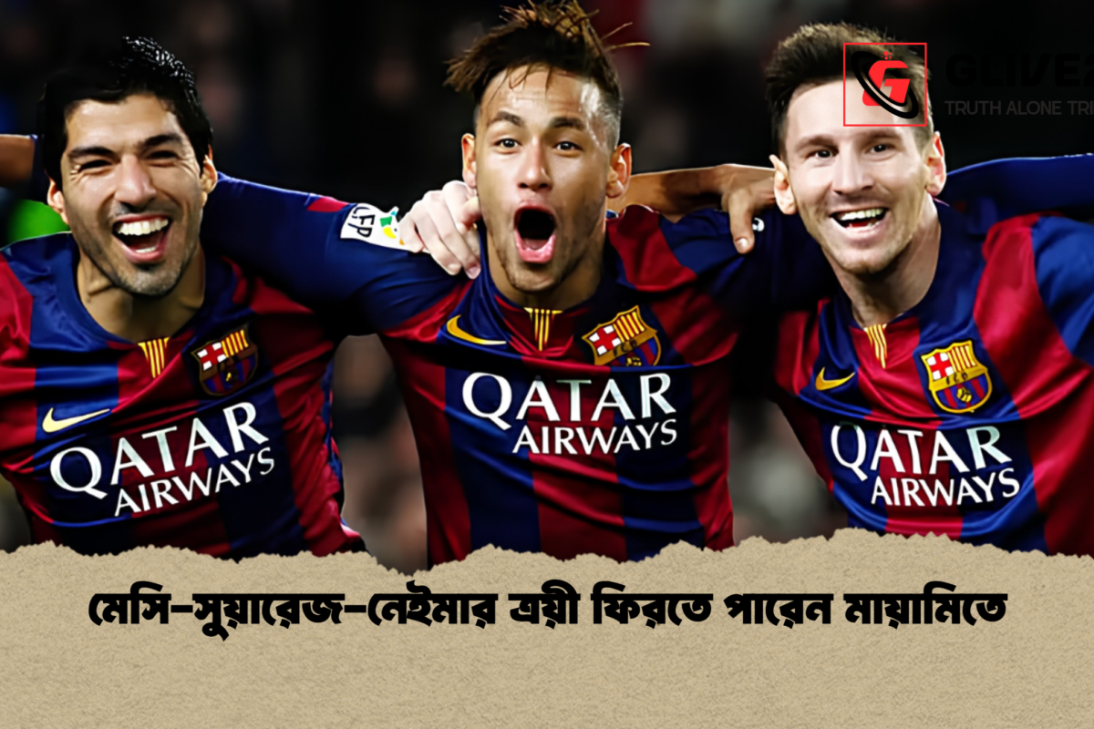মেসি-সুয়ারেজ-নেইমার ত্রয়ী ফিরতে পারেন মায়ামিতে
