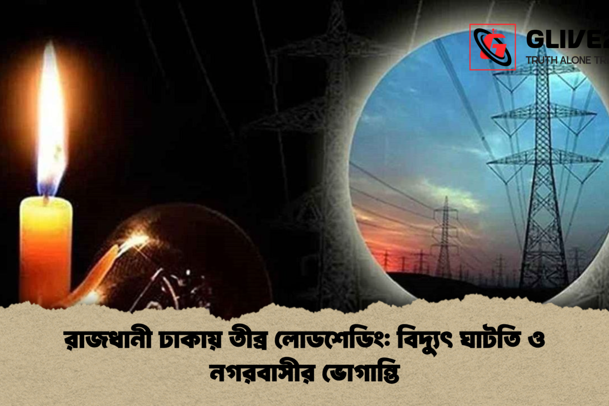 রাজধানী ঢাকায় তীব্র লোডশেডিং: বিদ্যুৎ ঘাটতি ও নগরবাসীর ভোগান্তি