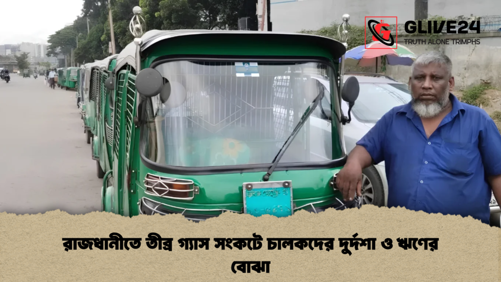রাজধানীতে তীব্র গ্যাস সংকটে চালকদের দুর্দশা ও ঋণের বোঝা
