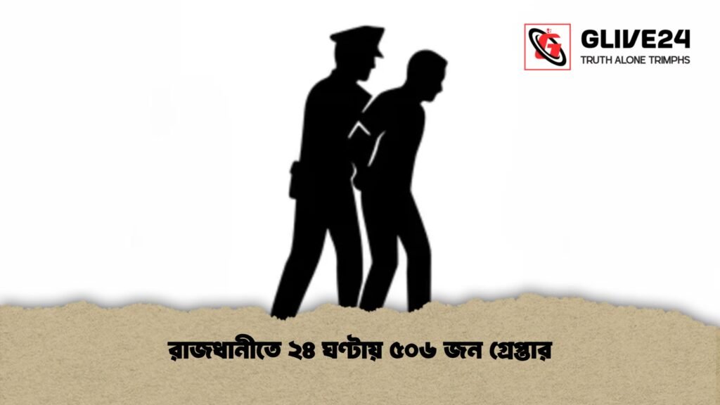 রাজধানীতে ২৪ ঘণ্টায় ৫০৬ জন গ্রেপ্তার