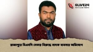 রাজাপুরে বিএনপি নেতার বিরুদ্ধে মাদক ব্যবসার অভিযোগ