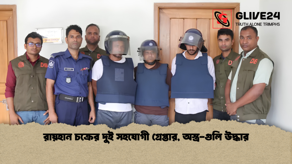 রায়হান চক্রের দুই সহযোগী গ্রেপ্তার অস্ত্র গুলি উদ্ধার 1 রায়হান চক্রের দুই সহযোগী গ্রেপ্তার, অস্ত্র-গুলি উদ্ধার
