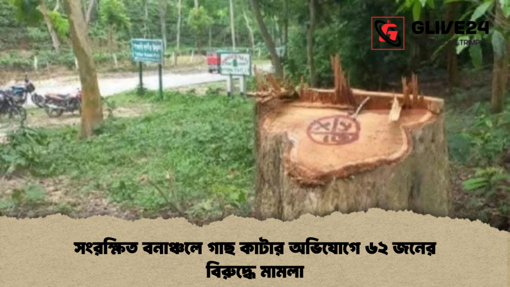 সংরক্ষিত বনাঞ্চলে গাছ কাটার অভিযোগে ৬২ জনের বিরুদ্ধে মামলা 1 সংরক্ষিত বনাঞ্চলে গাছ কাটার অভিযোগে ৬২ জনের বিরুদ্ধে মামলা সংরক্ষিত বনাঞ্চলে গাছ কাটার অভিযোগে ৬২ জনের বিরুদ্ধে মামলা