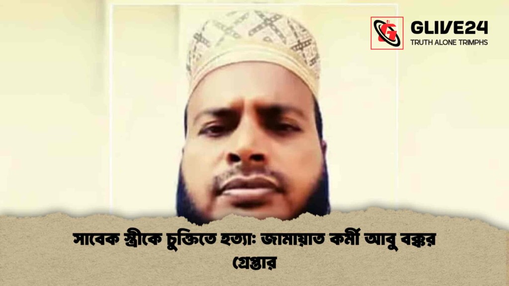 সাবেক স্ত্রীকে চুক্তিতে হত্যা: জামায়াত কর্মী আবু বক্কর গ্রেপ্তার সাবেক স্ত্রীকে চুক্তিতে হত্যা জামায়াত কর্মী আবু বক্কর গ্রেপ্তার