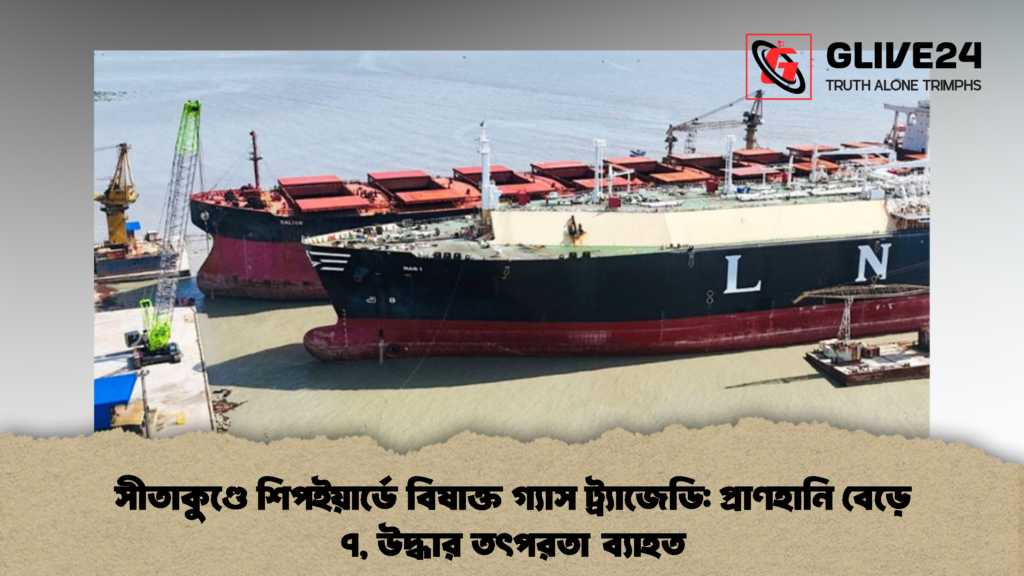 সীতাকুণ্ডে শিপইয়ার্ডে বিষাক্ত গ্যাস ট্র্যাজেডি প্রাণহানি বেড়ে ৭ উদ্ধার তৎপরতা ব্যাহত 2 সীতাকুণ্ডে শিপইয়ার্ডে বিষাক্ত গ্যাস ট্র্যাজেডি: প্রাণহানি বেড়ে ৭, উদ্ধার তৎপরতা ব্যাহত