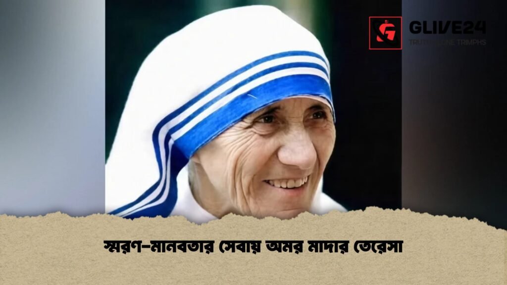 স্মরণ-মানবতার সেবায় অমর মাদার তেরেসা