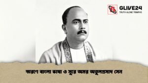 স্মরণে বাংলা ভাষা ও সুরে অমর অতুলপ্রসাদ সেন