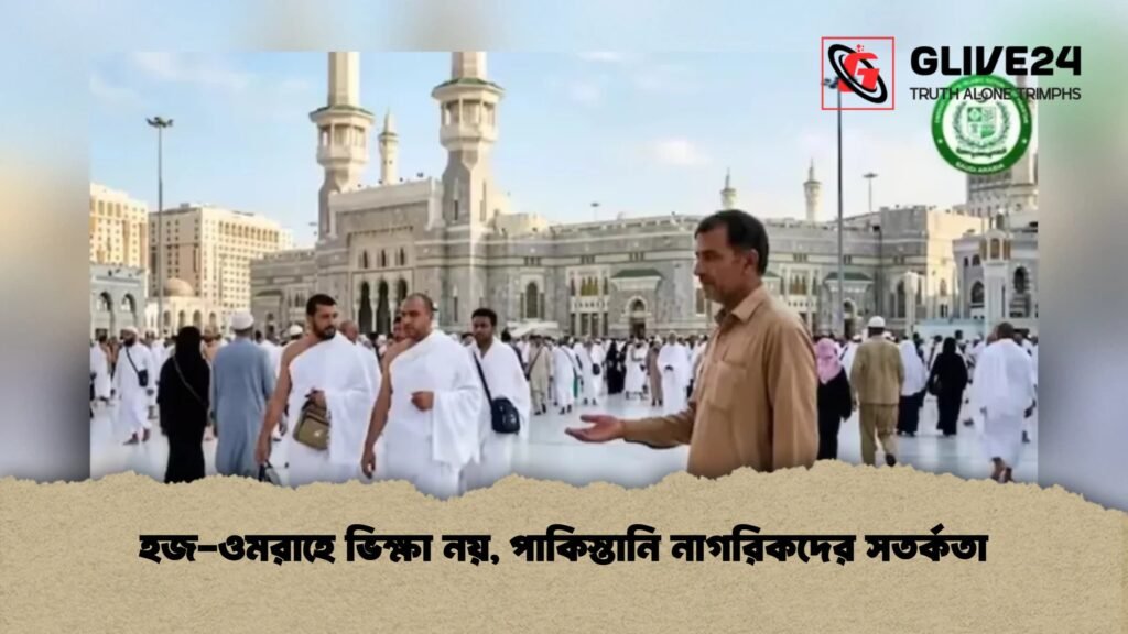 হজ-ওমরাহে ভিক্ষা নয়, পাকিস্তানি নাগরিকদের সতর্কতা