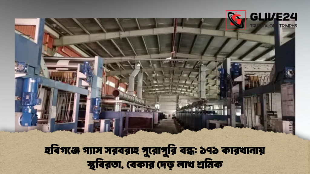 হবিগঞ্জে গ্যাস সরবরাহ পুরোপুরি বন্ধ ১৭১ কারখানায় স্থবিরতা বেকার দেড় লাখ শ্রমিক 2 হবিগঞ্জে গ্যাস সরবরাহ পুরোপুরি বন্ধ: ১৭১ কারখানায় স্থবিরতা, বেকার দেড় লাখ শ্রমিক