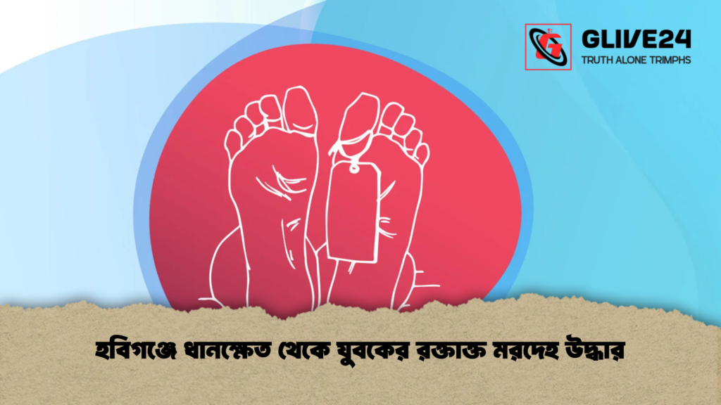 হবিগঞ্জে ধানক্ষেত থেকে যুবকের রক্তাক্ত মরদেহ উদ্ধার 1 হবিগঞ্জে ধানক্ষেত থেকে যুবকের রক্তাক্ত মরদেহ উদ্ধার