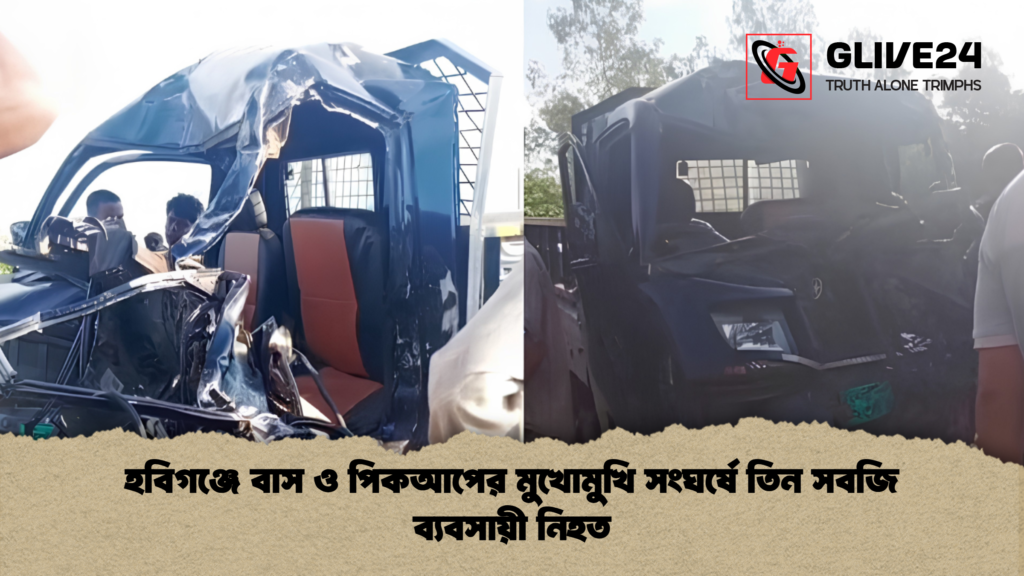 হবিগঞ্জে বাস ও পিকআপের মুখোমুখি সংঘর্ষে তিন সবজি ব্যবসায়ী নিহত 1 হবিগঞ্জে বাস ও পিকআপের মুখোমুখি সংঘর্ষে তিন সবজি ব্যবসায়ী নিহত