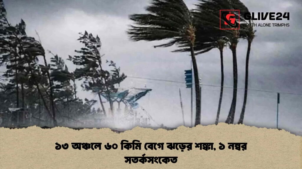 ১৩ অঞ্চলে ৬০ কিমি বেগে ঝড়ের শঙ্কা, ১ নম্বর সতর্কসংকেত
