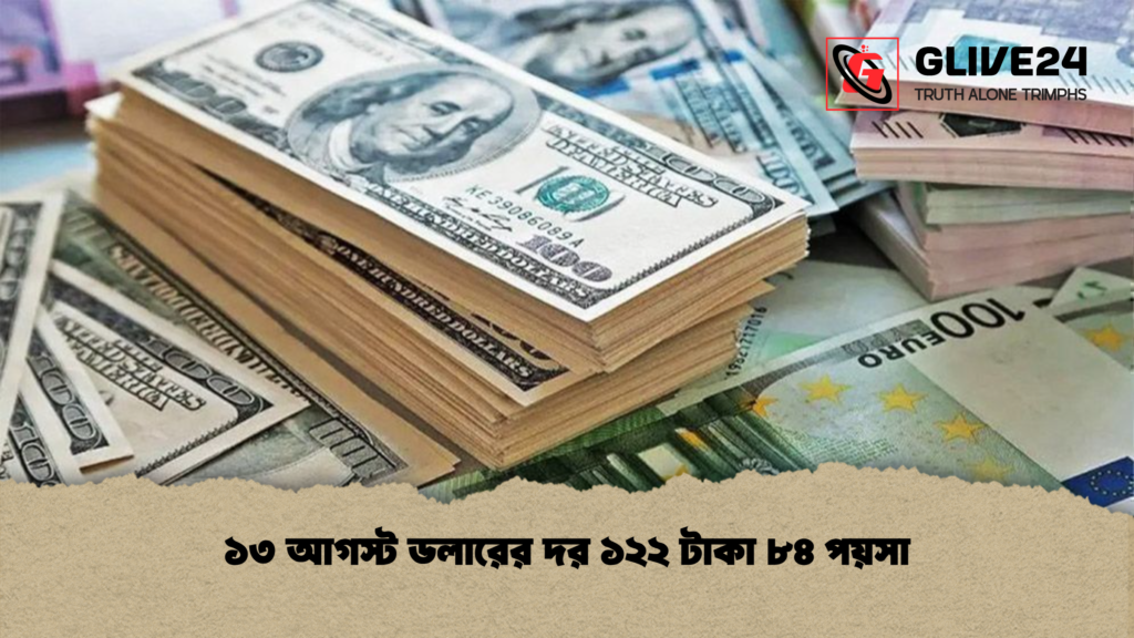 ১৩ আগস্ট ডলারের দর ১২২ টাকা ৮৪ পয়সা ১৩ আগস্ট ডলারের দর ১২২ টাকা ৮৪ পয়সা