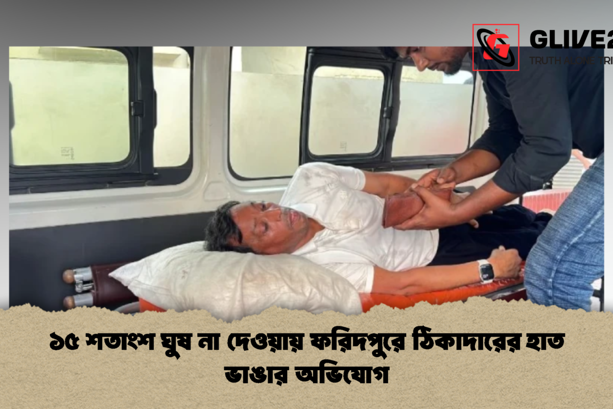 ১৫ শতাংশ ঘুষ না দেওয়ায় ফরিদপুরে ঠিকাদারের হাত ভাঙার অভিযোগ
