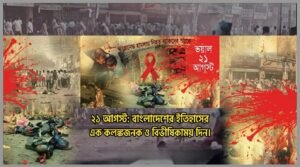 ২১ আগস্ট বাংলাদেশের ইতিহাসের এক কলঙ্কময় ও বিভীষিকাময় দিন।