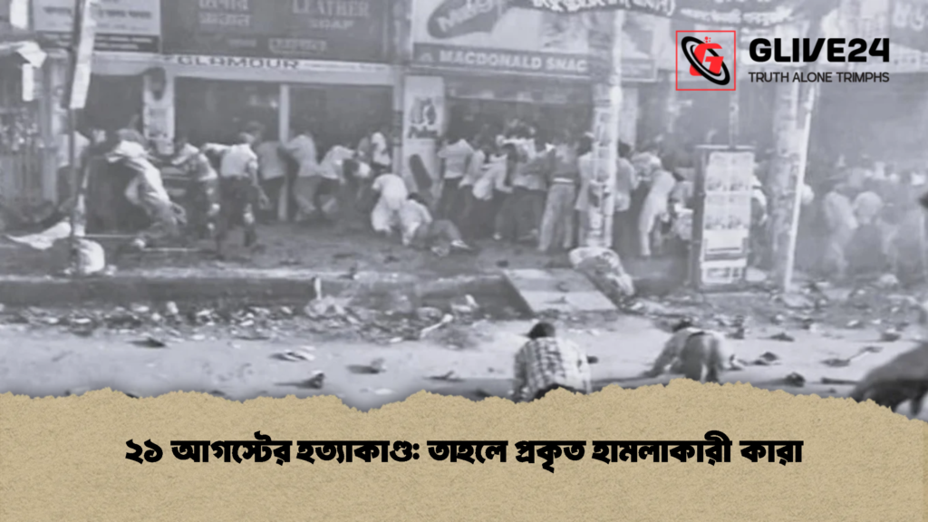 ২১ আগস্টের হত্যাকাণ্ড তাহলে প্রকৃত হামলাকারী কারা (2)