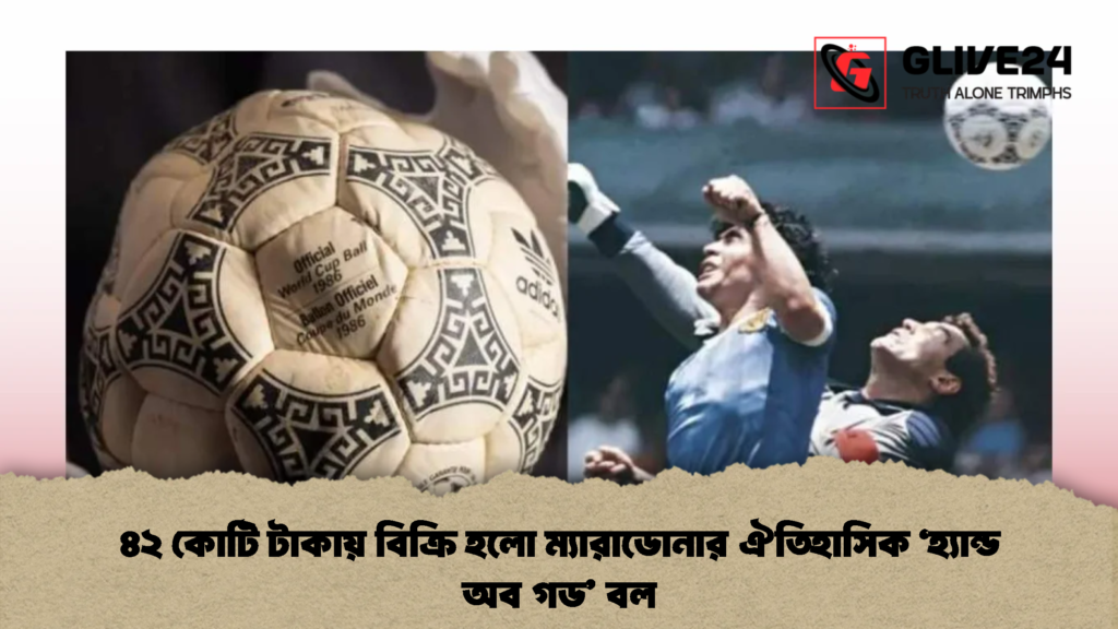 ৪২ কোটি টাকায় বিক্রি হলো ম্যারাডোনার ঐতিহাসিক ‘হ্যান্ড অব গড’ বল