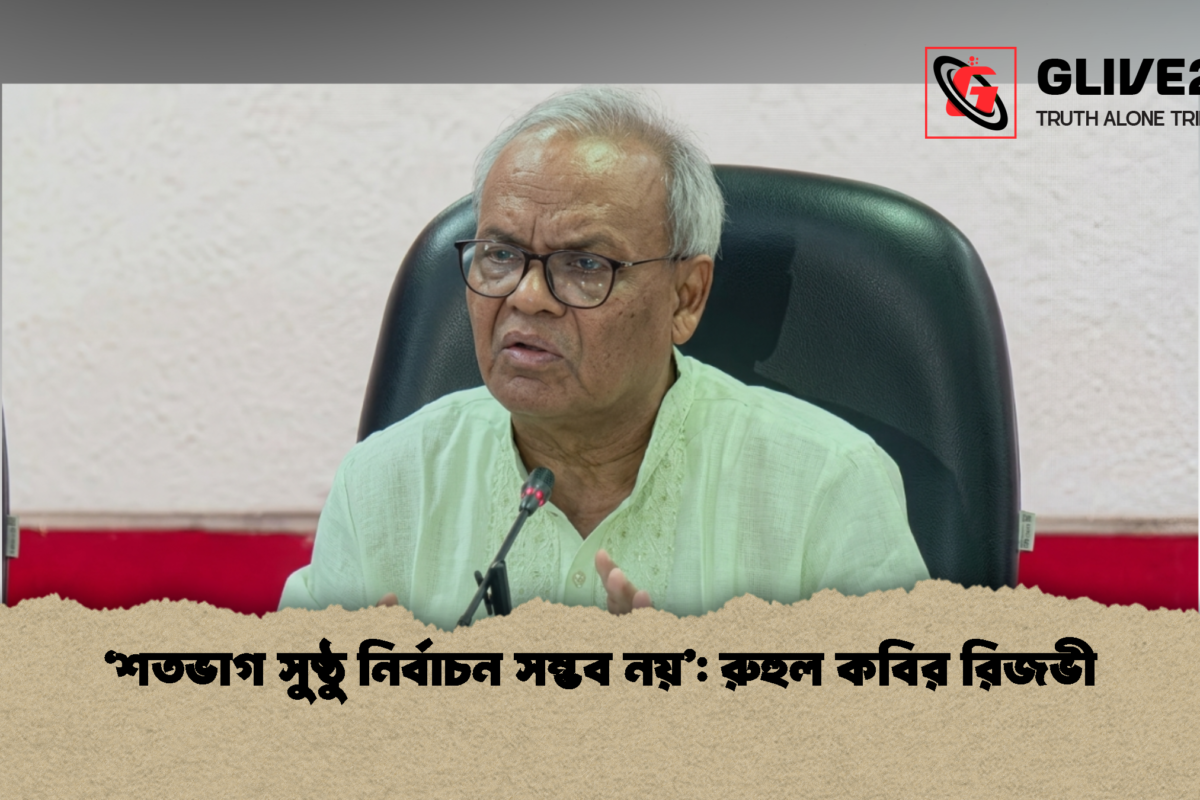 ‘শতভাগ সুষ্ঠু নির্বাচন সম্ভব নয়’: রুহুল কবির রিজভী