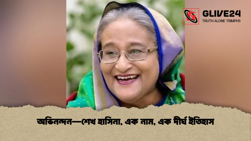 অভিনন্দন—শেখ হাসিনা, এক নাম, এক দীর্ঘ ইতিহাস