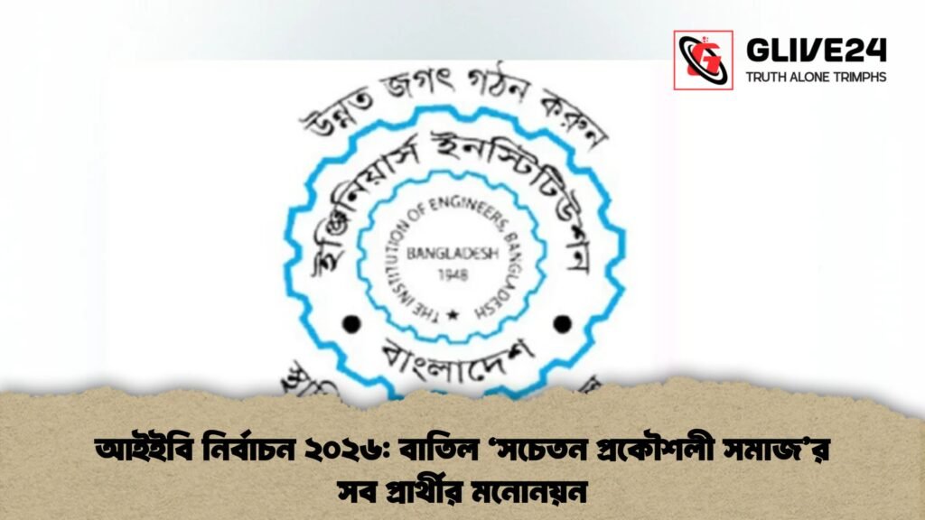 আইইবি নির্বাচন ২০২৬ বাতিল ‘সচেতন প্রকৌশলী সমাজ’র সব প্রার্থীর মনোনয়ন