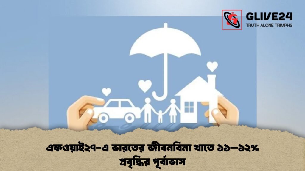 এফওয়াই২৭-এ ভারতের জীবনবিমা খাতে ১১–১২% প্রবৃদ্ধির পূর্বাভাস