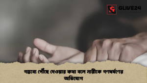 গন্তব্যে পৌঁছে দেওয়ার কথা বলে নারীকে গণধর্ষণের অভিযোগ