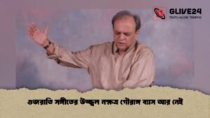 গুজরাতি সঙ্গীতের উজ্জ্বল নক্ষত্র গৌরাঙ্গ ব্যাস আর নেই