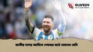জাতীয় দলের জার্সিতে শেষবার মাঠে নামবেন মেসি