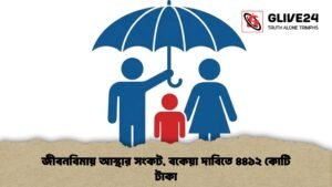 জীবনবিমায় আস্থার সংকট, বকেয়া দাবিতে ৪৪১২ কোটি টাকা