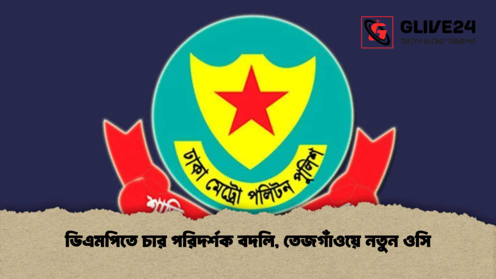 ডিএমপিতে চার পরিদর্শক বদলি তেজগাঁওয়ে নতুন ওসি ডিএমপিতে চার পরিদর্শক বদলি, তেজগাঁওয়ে নতুন ওসি