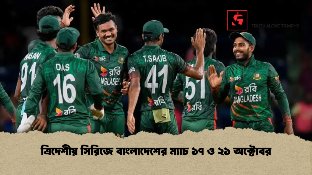 ত্রিদেশীয় সিরিজে বাংলাদেশের ম্যাচ ১৭ ও ২১ অক্টোবর ত্রিদেশীয় সিরিজে বাংলাদেশের ম্যাচ ১৭ ও ২১ অক্টোবর