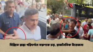 দিল্লিতে রাস্তা পরিদর্শনে তরুণকে চড়, রাজনৈতিক উত্তেজনা দিল্লিতে রাস্তা পরিদর্শনে তরুণকে চড়, রাজনৈতিক উত্তেজনা